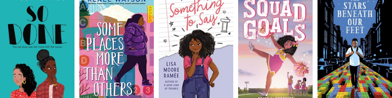 Middle grade books by Black authors: So Done, Some Places More than Others, Something to Say, Squad Goals, The Stars Beneath Our Feet