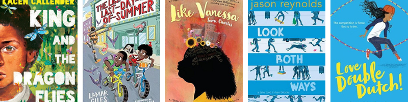 Middle grade books by Black authors: King and the Dragonflies, The Last Last-Day-of-Summer, Like Vanessa, Look Both Ways, Love Double Dutch
