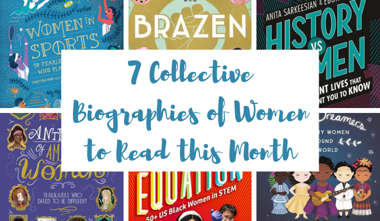 7 Amazing and Informative Collective Biographies of Women to REad This Month (And All Year Round!)